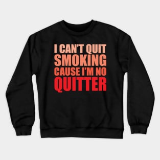 I Cant Quit Smoking Cause Im No Quitter Crewneck Sweatshirt